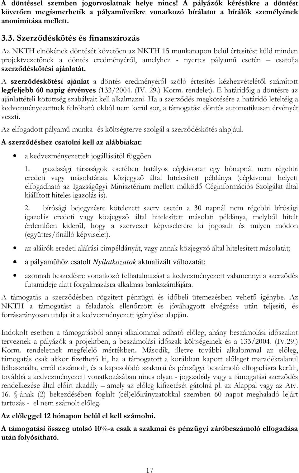 csatolja szerzıdéskötési ajánlatát. A szerzıdéskötési ajánlat a döntés eredményérıl szóló értesítés kézhezvételétıl számított legfeljebb 60 napig érvényes (133/2004. (IV. 29.) Korm. rendelet).