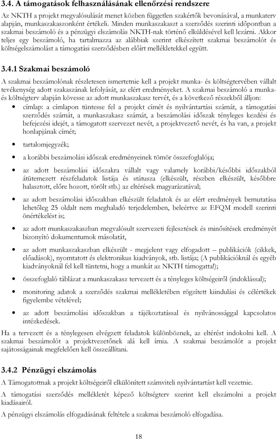 Akkor teljes egy beszámoló, ha tartalmazza az alábbiak szerint elkészített szakmai beszámolót és költségelszámolást a támogatási szerzıdésben elıírt mellékletekkel együtt. 3.4.