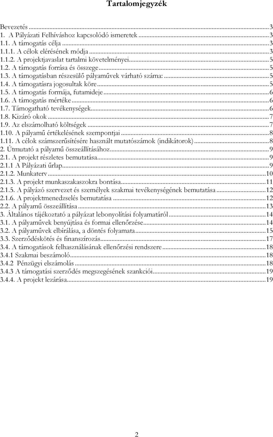 ..6 1.7. Támogatható tevékenységek...6 1.8. Kizáró okok...7 1.9. Az elszámolható költségek...7 1.10. A pályamő értékelésének szempontjai...8 1.11.