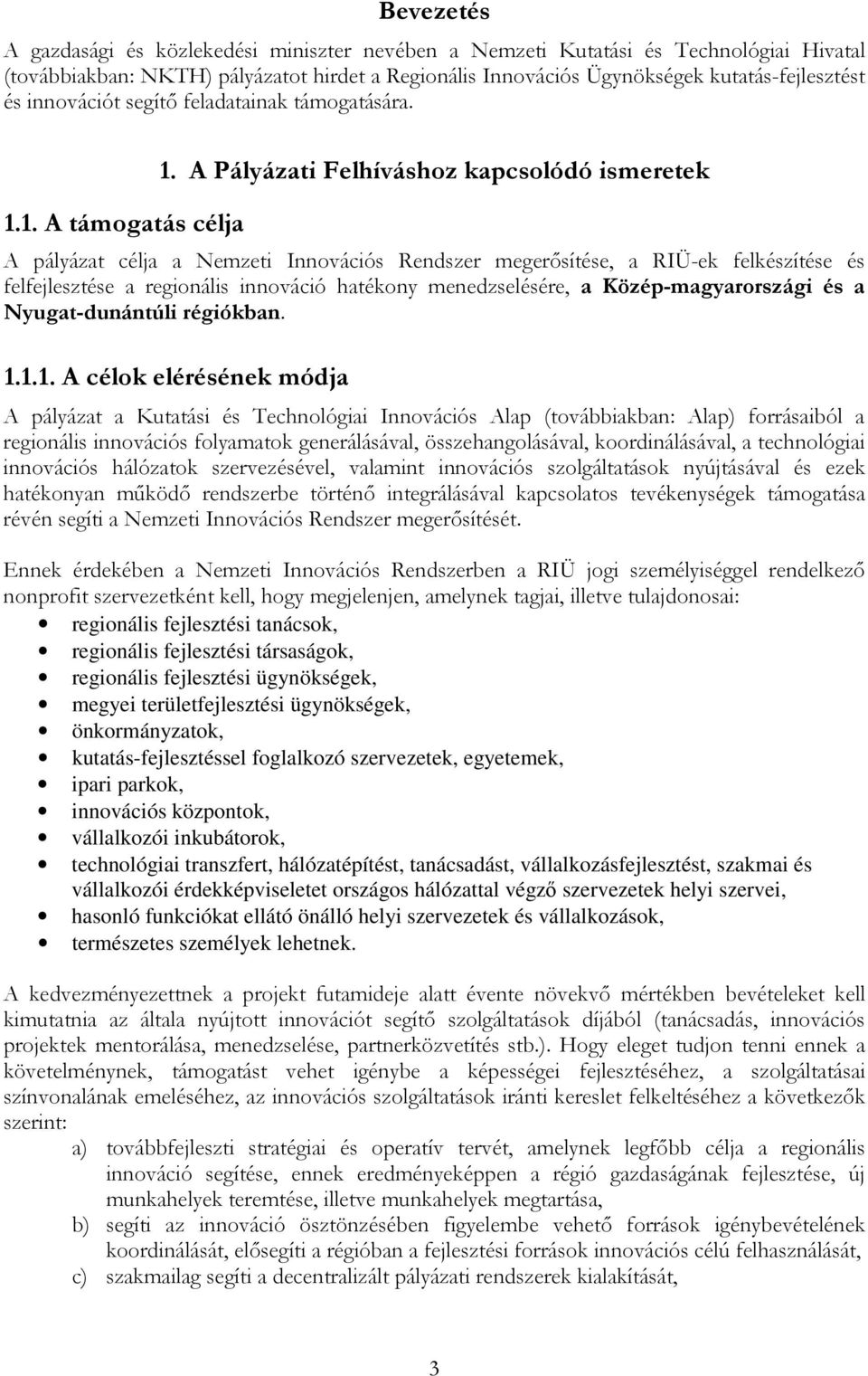 A Pályázati Felhíváshoz kapcsolódó ismeretek A pályázat célja a Nemzeti Innovációs Rendszer megerısítése, a RIÜ-ek felkészítése és felfejlesztése a regionális innováció hatékony menedzselésére, a