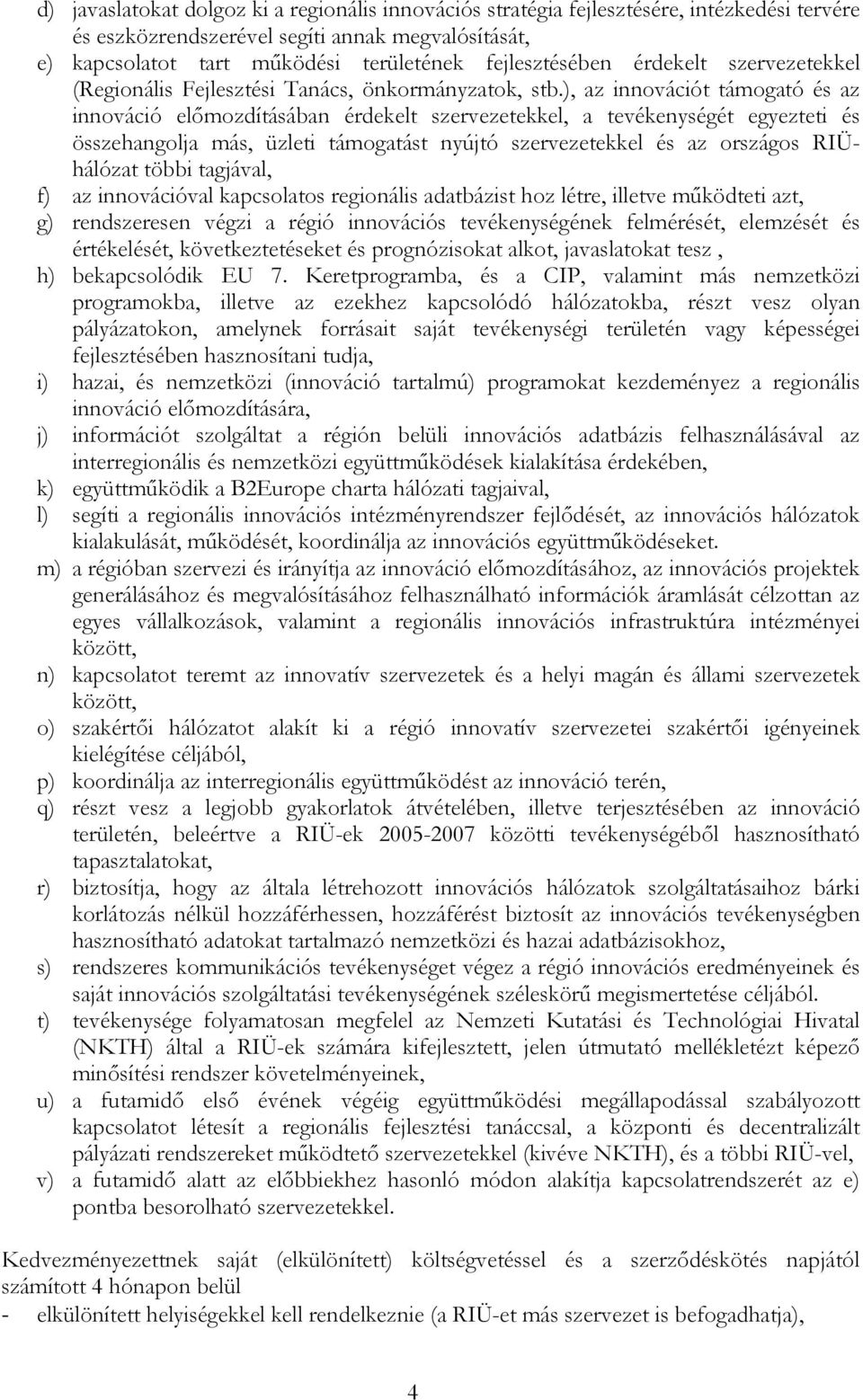 ), az innovációt támogató és az innováció elımozdításában érdekelt szervezetekkel, a tevékenységét egyezteti és összehangolja más, üzleti támogatást nyújtó szervezetekkel és az országos RIÜhálózat