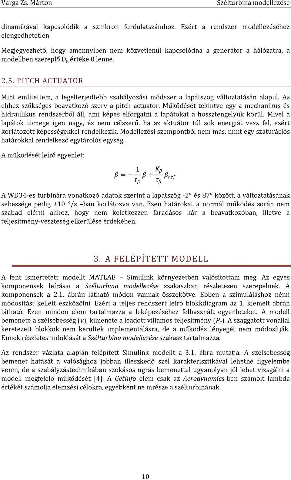 PITCH ACTUATOR Mint említettem, a legelterjedtebb szabályozási módszer a lapátszög változtatásán alapul. Az ehhez szükséges beavatkozó szerv a pitch actuator.