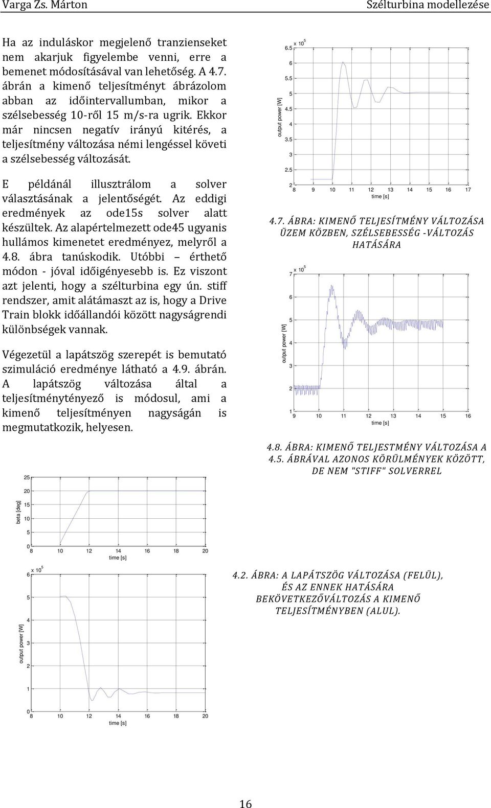 Ekkor már nincsen negatív irányú kitérés, a teljesítmény változása némi lengéssel követi a szélsebesség változását. E példánál illusztrálom a solver választásának a jelentőségét.