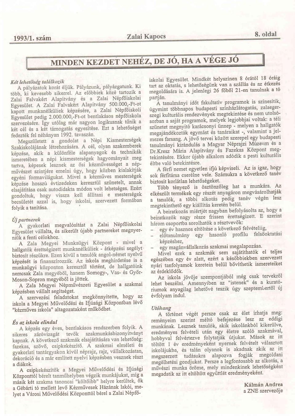 Sz6mukra a kdvetkez6 tan6v Az atj6k lesz rlati megval6sitast a Zalai N6pf6iskolai llalta, 6s sikeriilt rijabb partnereket megnyernitik a fenti c6lokhoz.