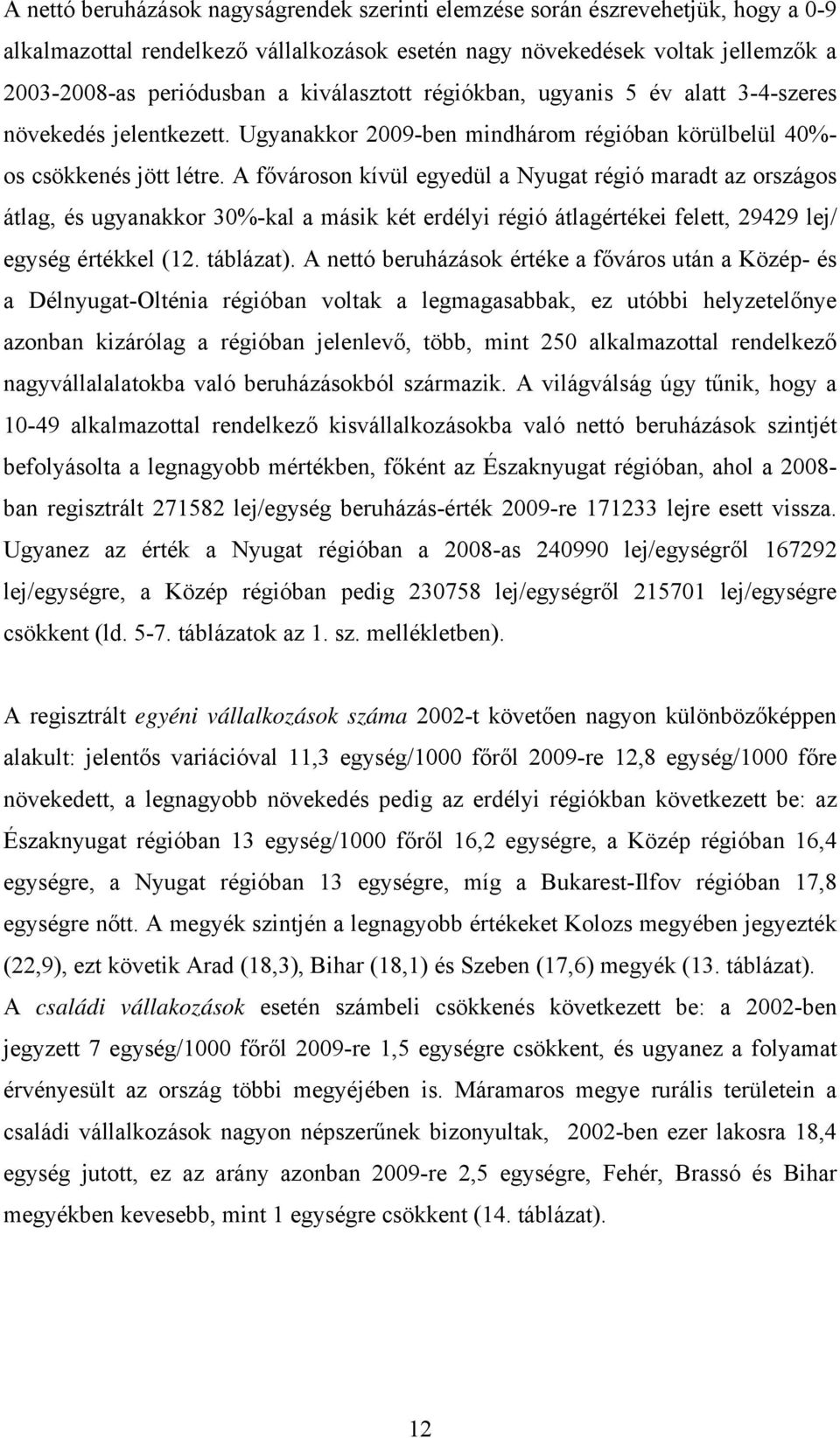 A fővároson kívül egyedül a Nyugat régió maradt az országos átlag, és ugyanakkor 30%-kal a másik két erdélyi régió átlagértékei felett, 29429 lej/ egység értékkel (12. táblázat).