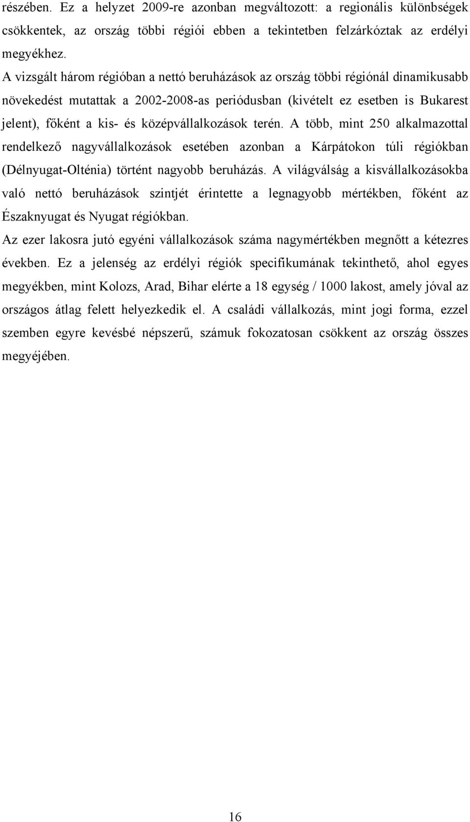 középvállalkozások terén. A több, mint 250 alkalmazottal rendelkező nagyvállalkozások esetében azonban a Kárpátokon túli régiókban (Délnyugat-Olténia) történt nagyobb beruházás.