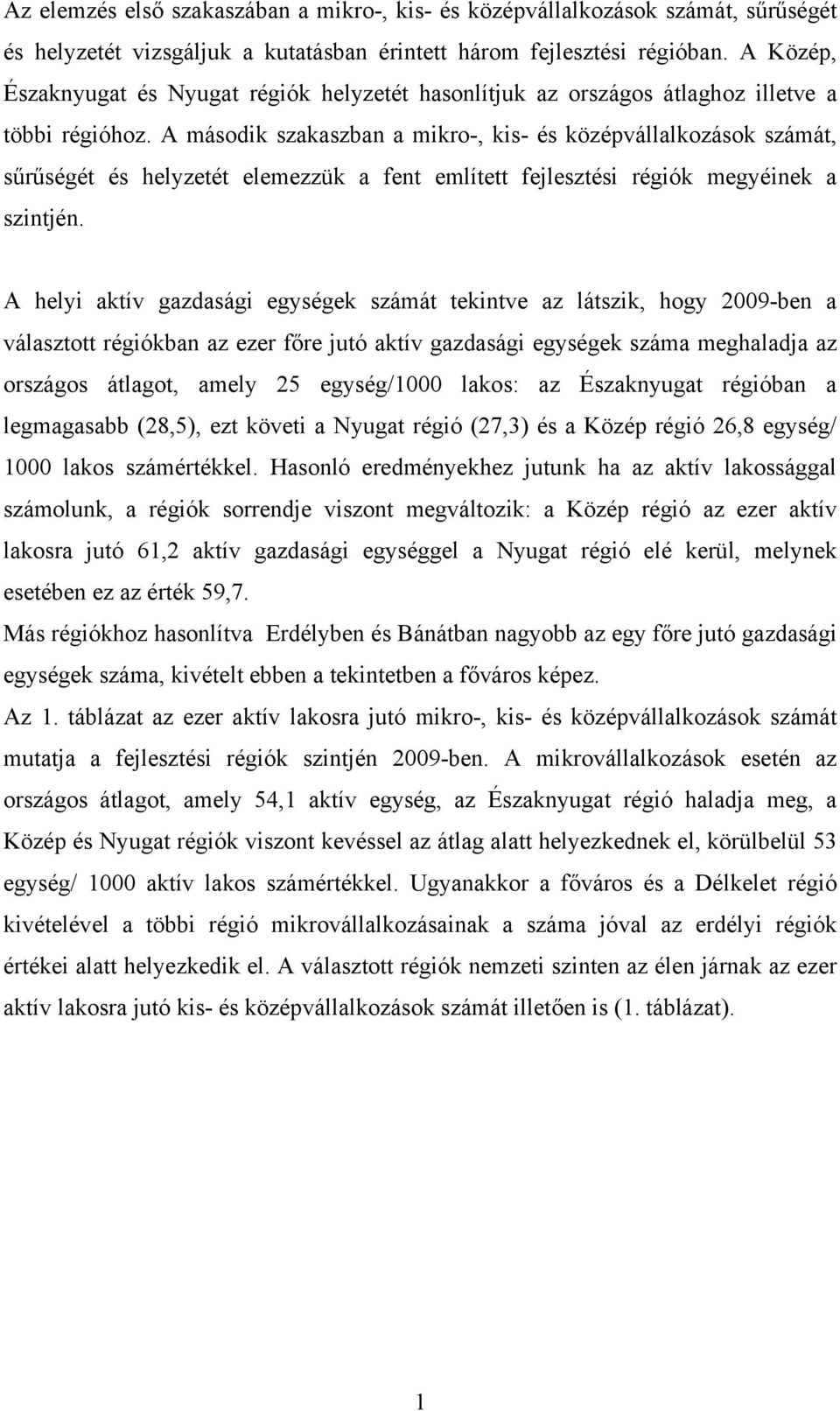 A második szakaszban a mikro-, kis- és középvállalkozások számát, sűrűségét és helyzetét elemezzük a fent említett fejlesztési régiók megyéinek a szintjén.