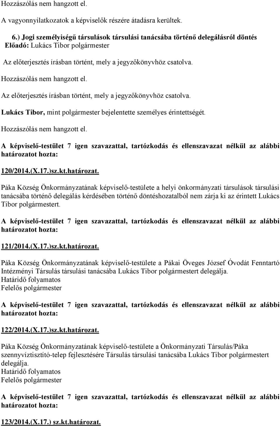 Páka Község Önkormányzatának képviselő-testülete a helyi önkormányzati társulások társulási tanácsába történő delegálás kérdésében történő döntéshozatalból nem zárja ki az érintett Lukács Tibor