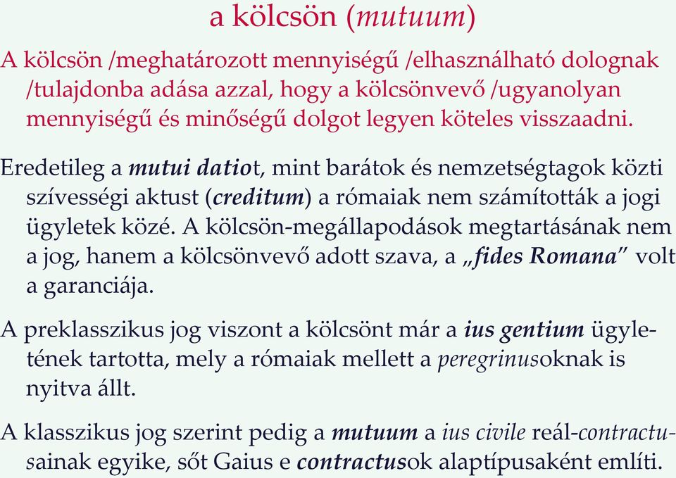 A kölcsön-megállapodások megtartásának nem a jog, hanem a kölcsönvevő adott szava, a fides Romana volt a garanciája.