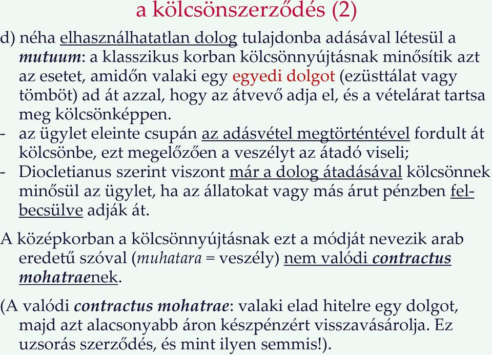 - az ügylet eleinte csupán az adásvétel megtörténtével fordult át kölcsönbe, ezt megelőzően a veszélyt az átadó viseli; - Diocletianus szerint viszont már a dolog átadásával kölcsönnek minősül az