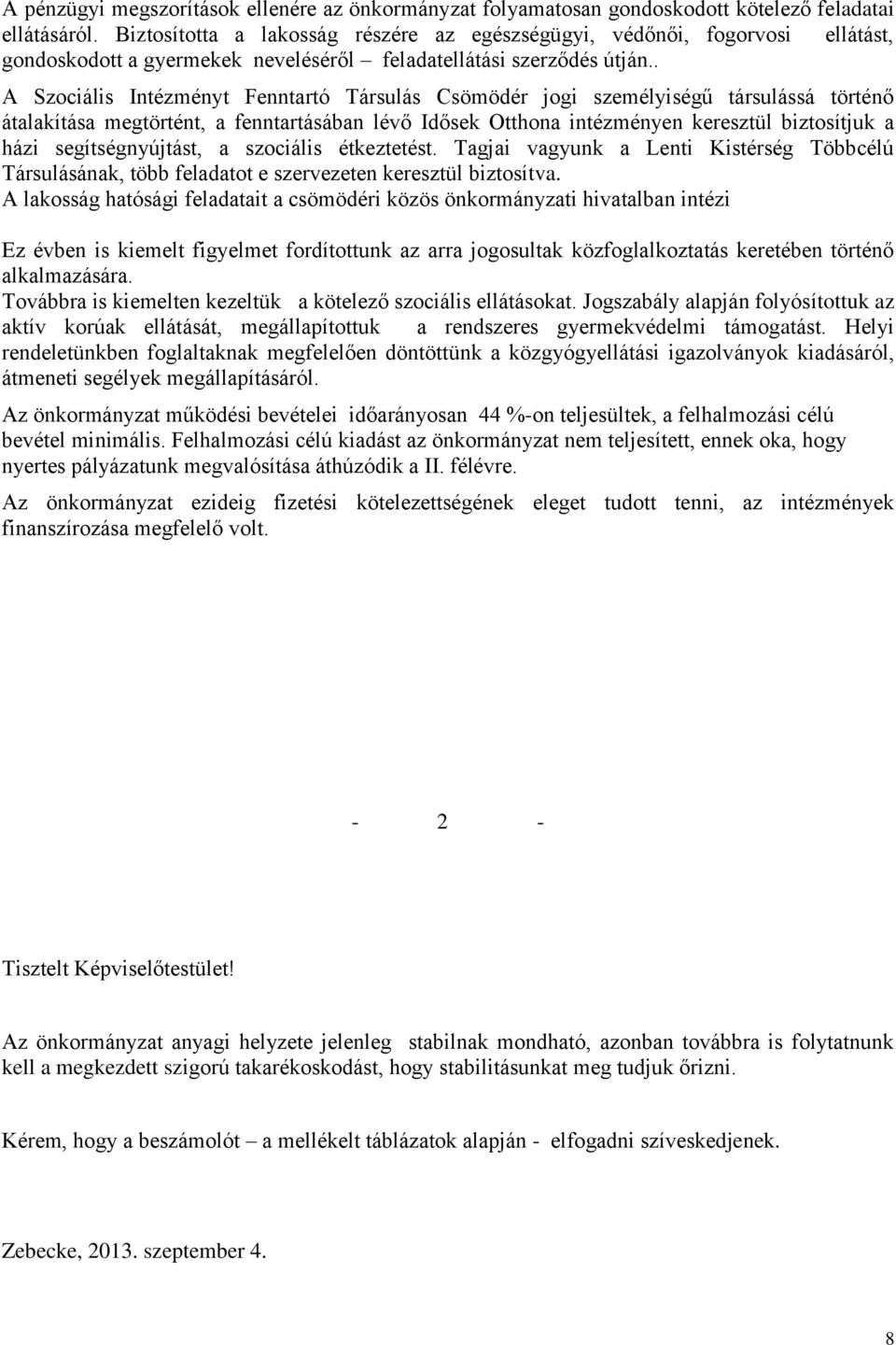 . A Szociális Intézményt Fenntartó Társulás Csömödér jogi személyiségű társulássá történő átalakítása megtörtént, a fenntartásában lévő Idősek Otthona intézményen keresztül biztosítjuk a házi