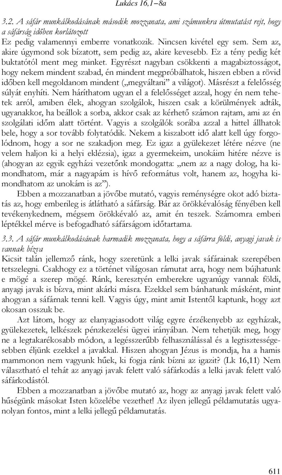 Egyrészt nagyban csökkenti a magabiztosságot, hogy nekem mindent szabad, én mindent megpróbálhatok, hiszen ebben a rövid időben kell megoldanom mindent ( megváltani a világot).