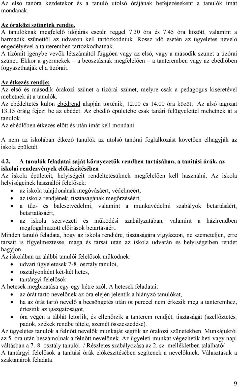 A tízórait igénybe vevők létszámától függően vagy az első, vagy a második szünet a tízórai szünet.