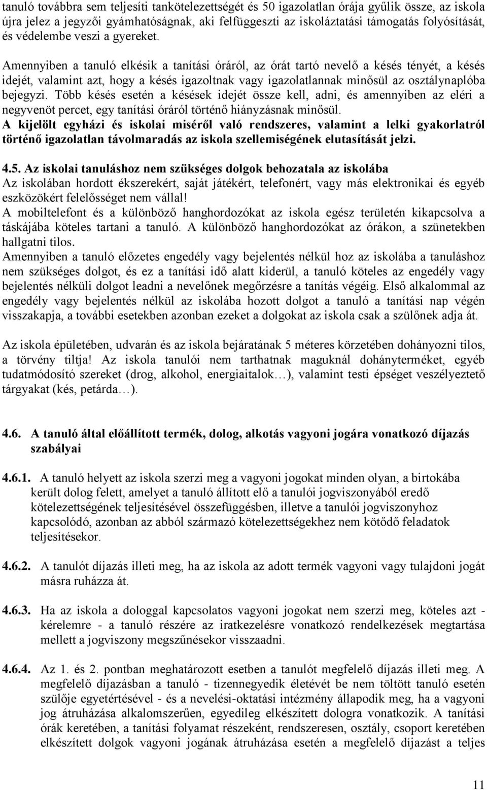 Amennyiben a tanuló elkésik a tanítási óráról, az órát tartó nevelő a késés tényét, a késés idejét, valamint azt, hogy a késés igazoltnak vagy igazolatlannak minősül az osztálynaplóba bejegyzi.