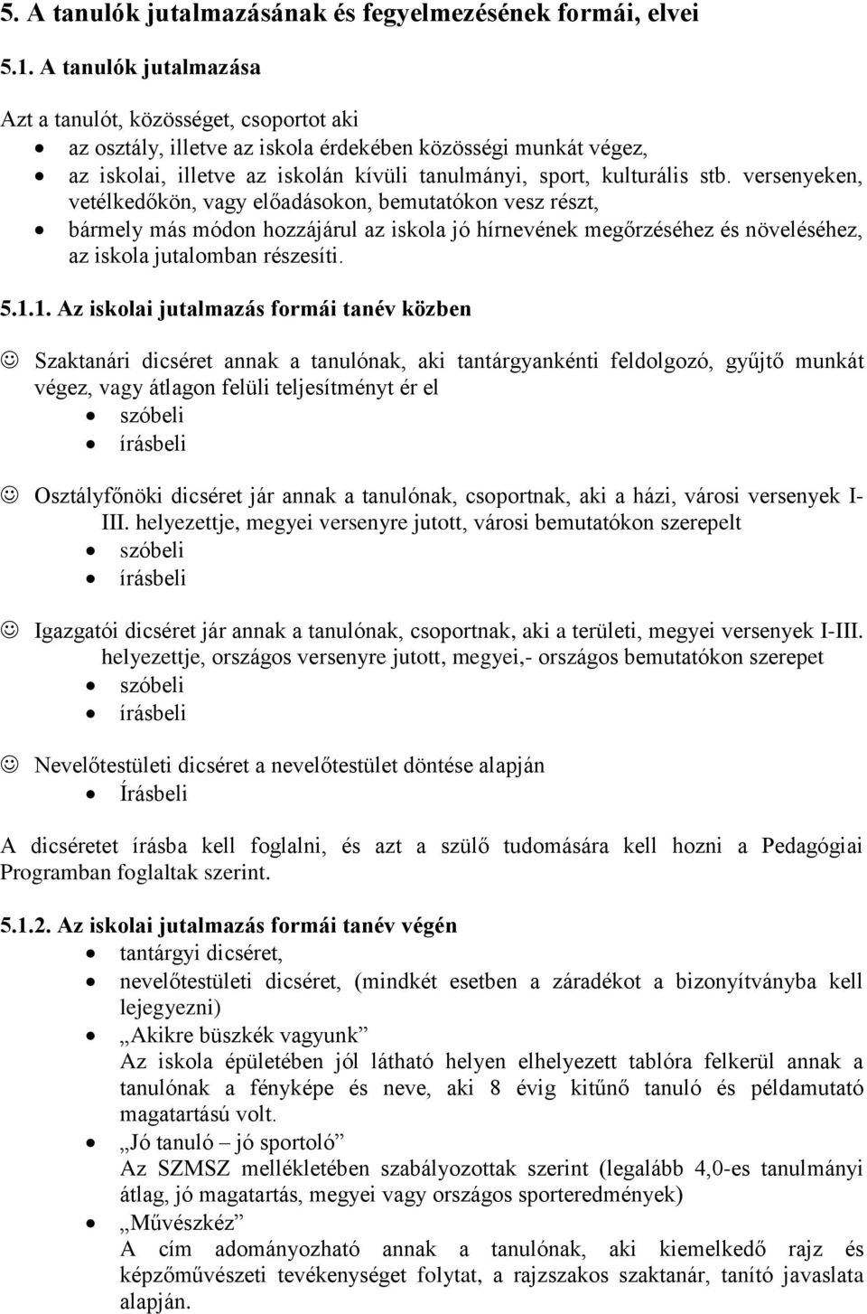 versenyeken, vetélkedőkön, vagy előadásokon, bemutatókon vesz részt, bármely más módon hozzájárul az iskola jó hírnevének megőrzéséhez és növeléséhez, az iskola jutalomban részesíti. 5.1.