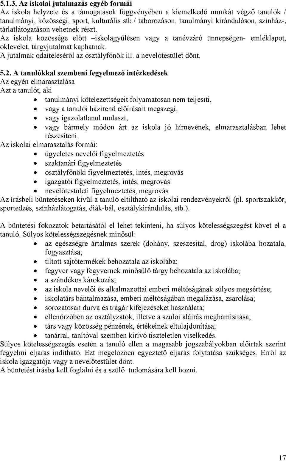 Az iskola közössége előtt iskolagyűlésen vagy a tanévzáró ünnepségen- emléklapot, oklevelet, tárgyjutalmat kaphatnak. A jutalmak odaítéléséről az osztályfőnök ill. a nevelőtestület dönt. 5.2.