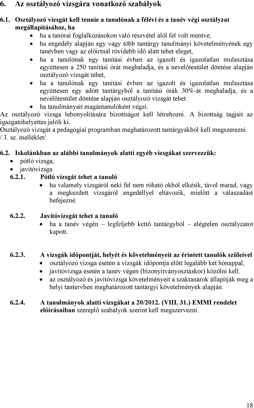 tantárgy tanulmányi követelményének egy tanévben vagy az előírtnál rövidebb idő alatt tehet eleget, ha a tanulónak egy tanítási évben az igazolt és igazolatlan mulasztása együttesen a 250 tanítási