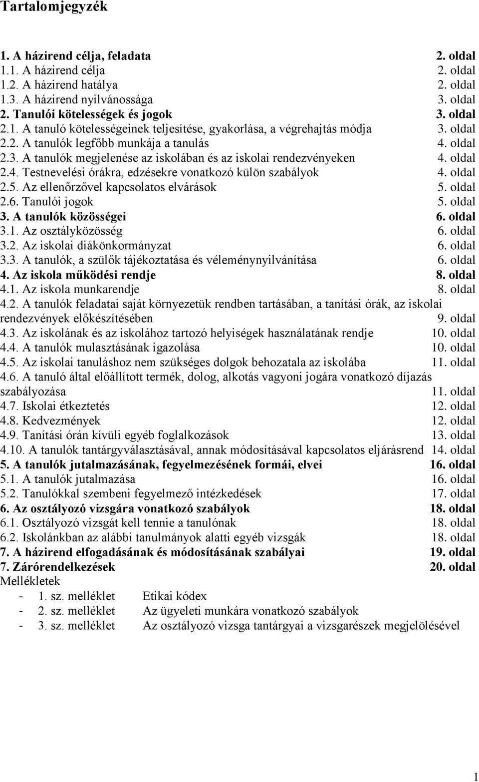 oldal 2.4. Testnevelési órákra, edzésekre vonatkozó külön szabályok 4. oldal 2.5. Az ellenőrzővel kapcsolatos elvárások 5. oldal 2.6. Tanulói jogok 5. oldal 3. A tanulók közösségei 6. oldal 3.1.