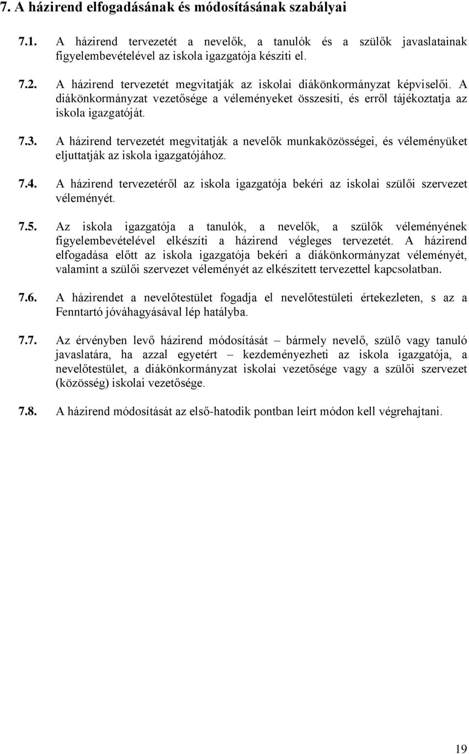 A házirend tervezetét megvitatják a nevelők munkaközösségei, és véleményüket eljuttatják az iskola igazgatójához. 7.4.