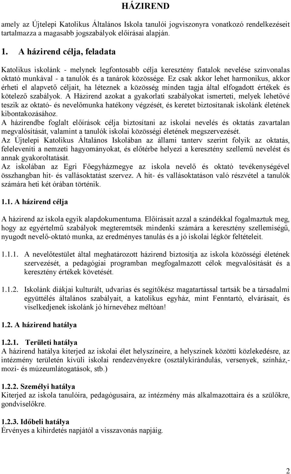 Ez csak akkor lehet harmonikus, akkor érheti el alapvető céljait, ha léteznek a közösség minden tagja által elfogadott értékek és kötelező szabályok.