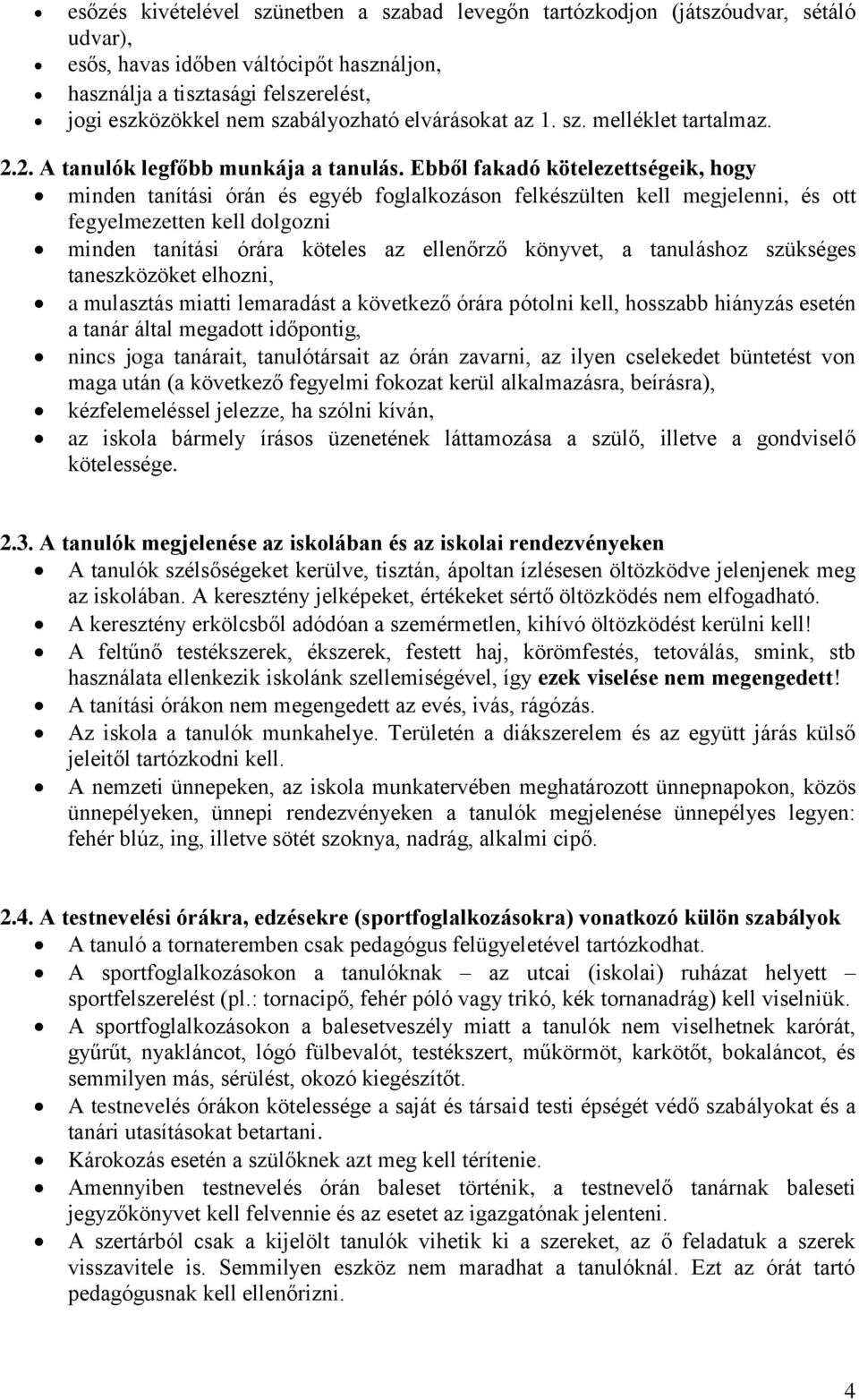 Ebből fakadó kötelezettségeik, hogy minden tanítási órán és egyéb foglalkozáson felkészülten kell megjelenni, és ott fegyelmezetten kell dolgozni minden tanítási órára köteles az ellenőrző könyvet, a