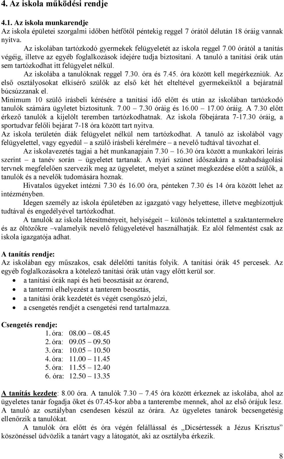 A tanuló a tanítási órák után sem tartózkodhat itt felügyelet nélkül. Az iskolába a tanulóknak reggel 7.30. óra és 7.45. óra között kell megérkezniük.