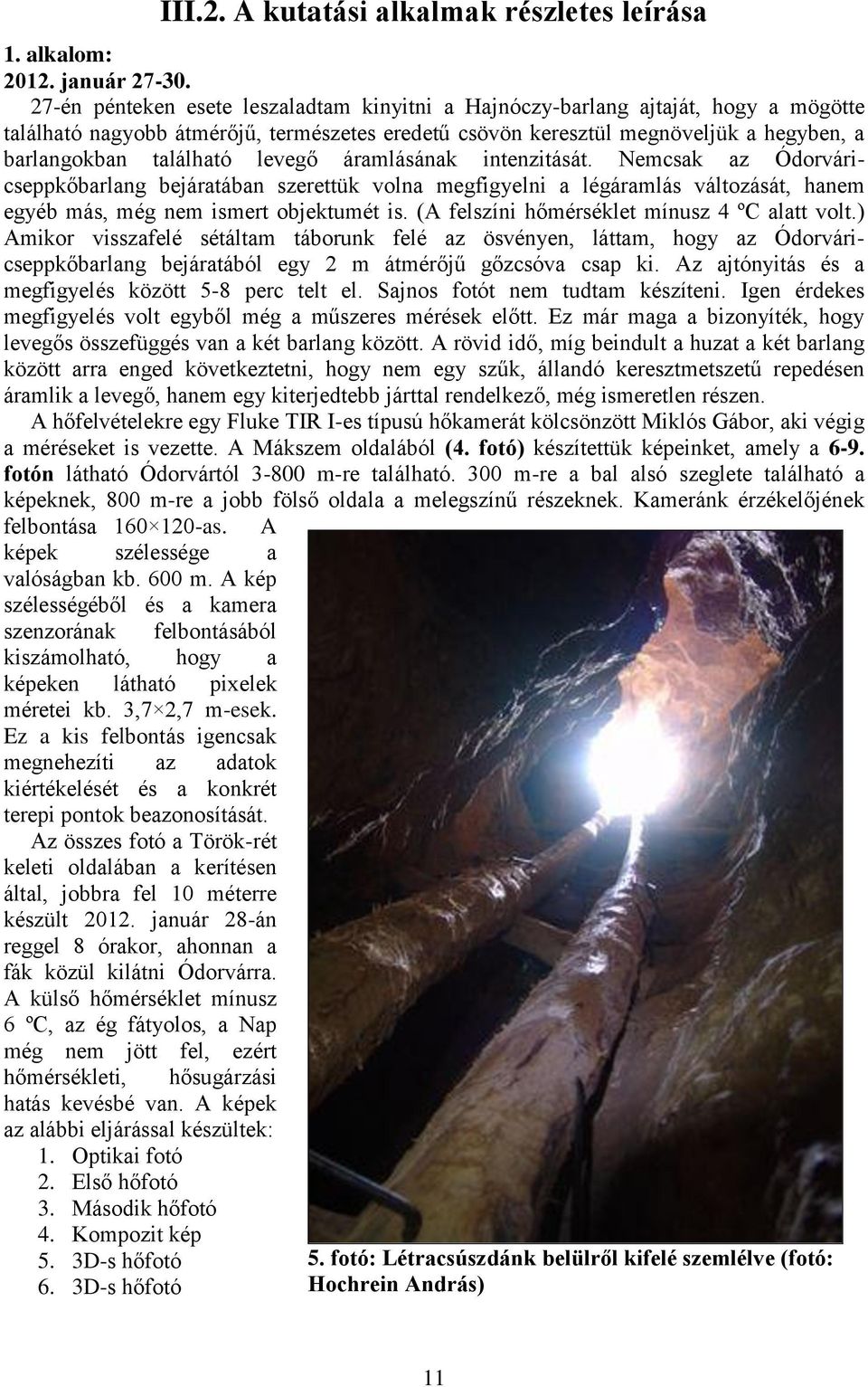 levegő áramlásának intenzitását. Nemcsak az Ódorváricseppkőbarlang bejáratában szerettük volna megfigyelni a légáramlás változását, hanem egyéb más, még nem ismert objektumét is.