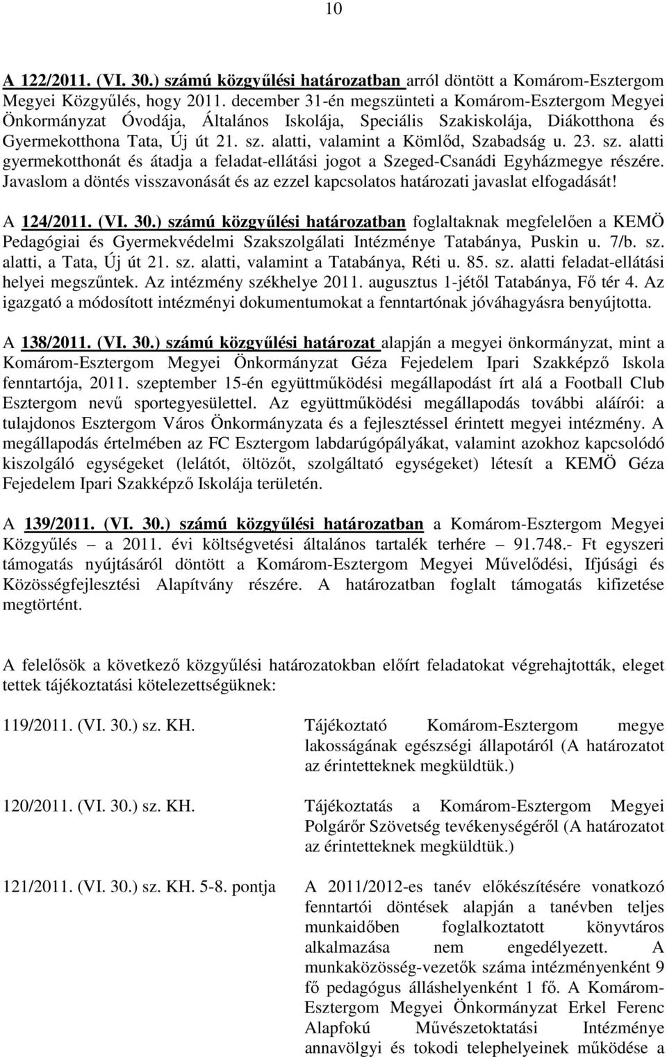 alatti, valamint a Kömlıd, Szabadság u. 23. sz. alatti gyermekotthonát és átadja a feladat-ellátási jogot a Szeged-Csanádi Egyházmegye részére.