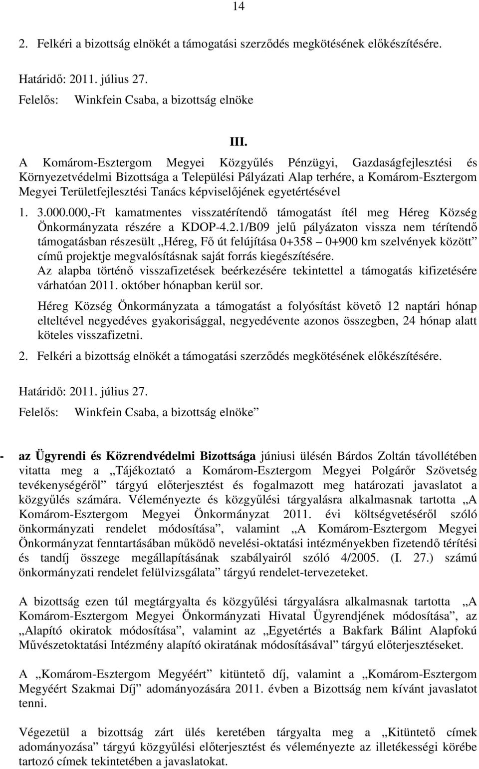 képviselıjének egyetértésével 1. 3.000.000,-Ft kamatmentes visszatérítendı támogatást ítél meg Héreg Község Önkormányzata részére a KDOP-4.2.