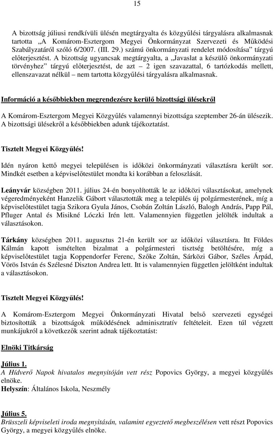 A bizottság ugyancsak megtárgyalta, a Javaslat a készülı önkormányzati törvényhez tárgyú elıterjesztést, de azt 2 igen szavazattal, 6 tartózkodás mellett, ellenszavazat nélkül nem tartotta közgyőlési