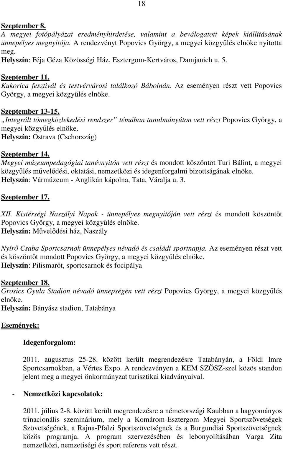 Az eseményen részt vett Popovics György, a megyei közgyőlés elnöke. Szeptember 13-15. Integrált tömegközlekedési rendszer témában tanulmányúton vett részt Popovics György, a megyei közgyőlés elnöke.