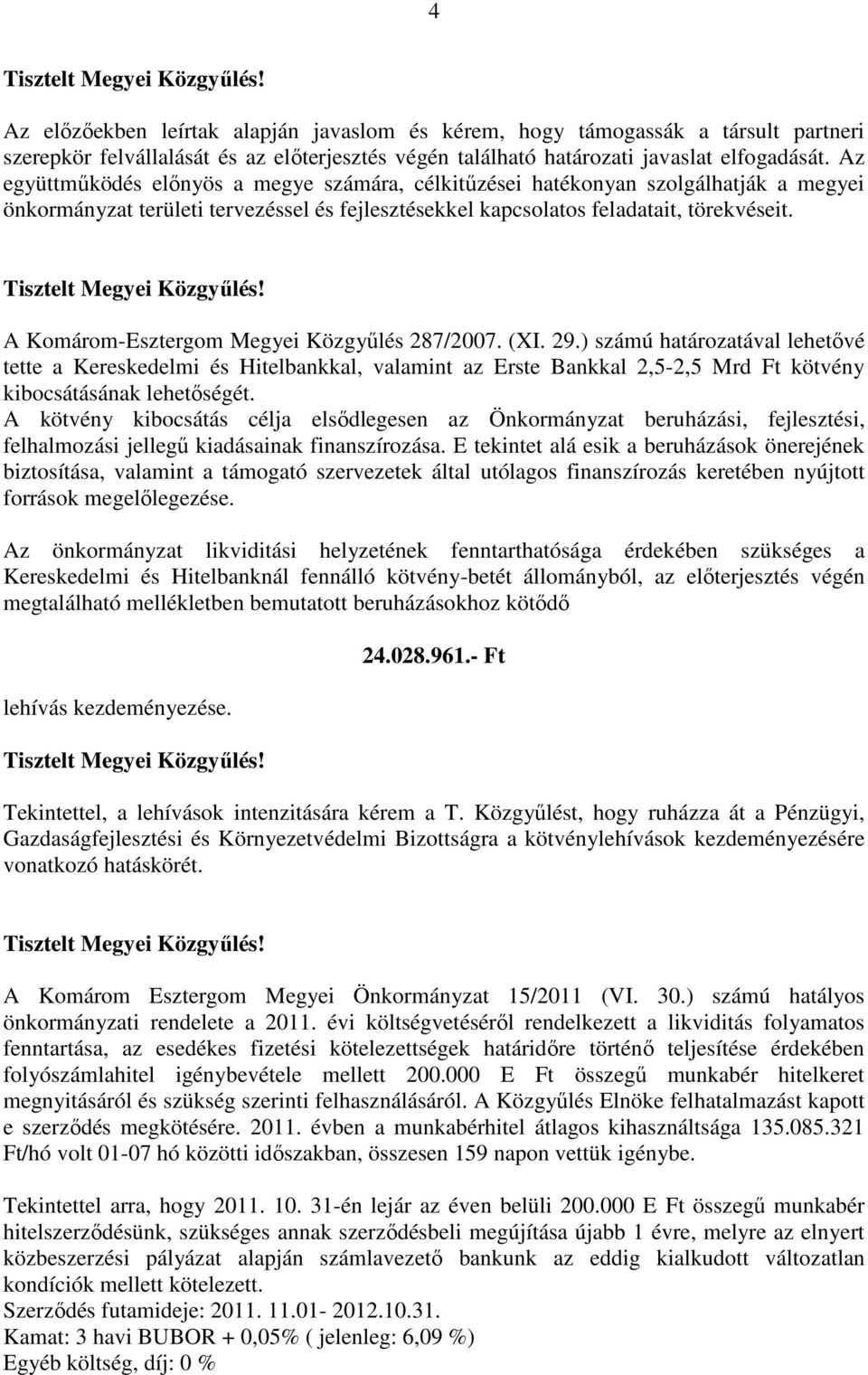 Az együttmőködés elınyös a megye számára, célkitőzései hatékonyan szolgálhatják a megyei önkormányzat területi tervezéssel és fejlesztésekkel kapcsolatos feladatait, törekvéseit.