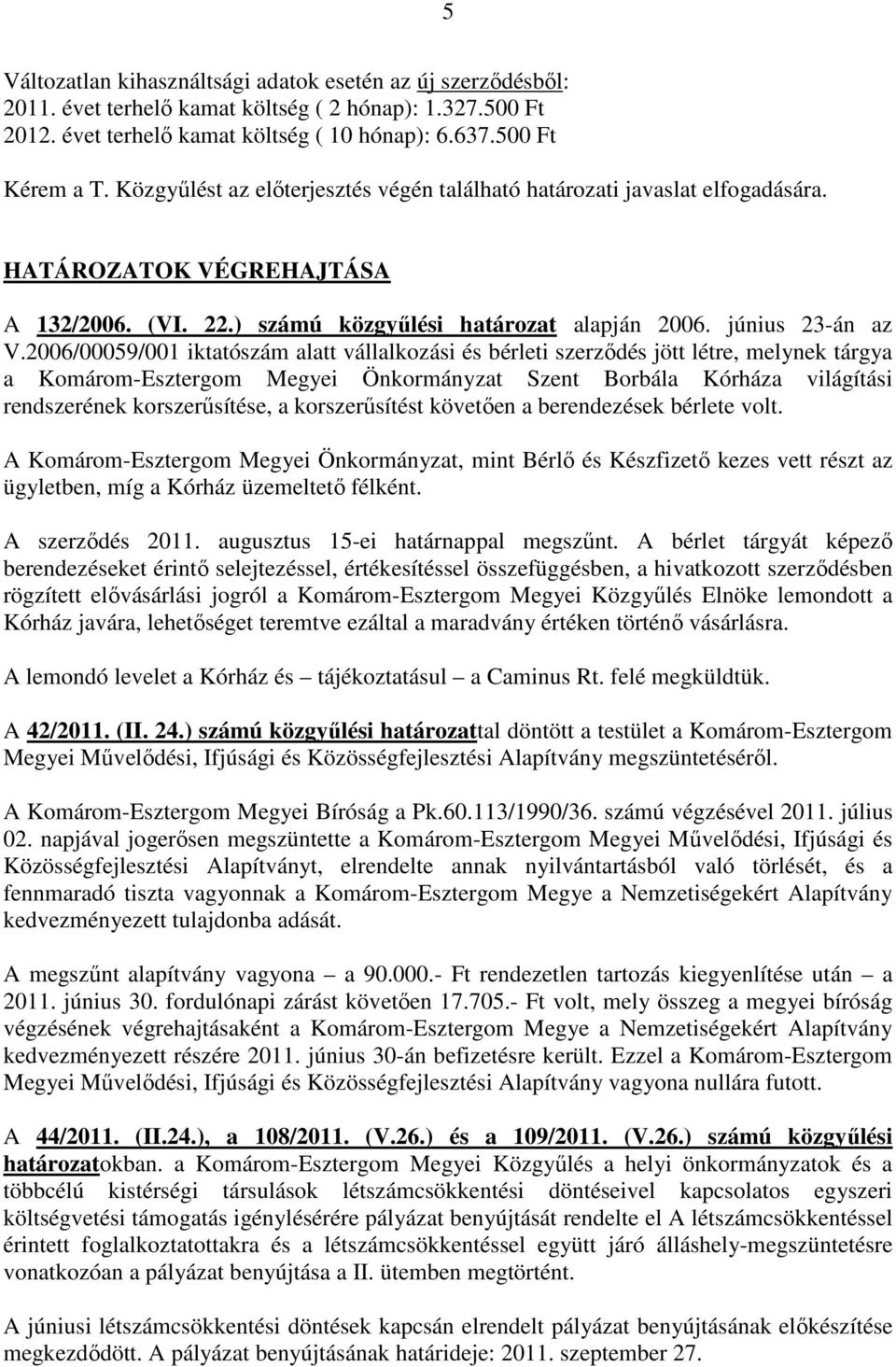 2006/00059/001 iktatószám alatt vállalkozási és bérleti szerzıdés jött létre, melynek tárgya a Komárom-Esztergom Megyei Önkormányzat Szent Borbála Kórháza világítási rendszerének korszerősítése, a