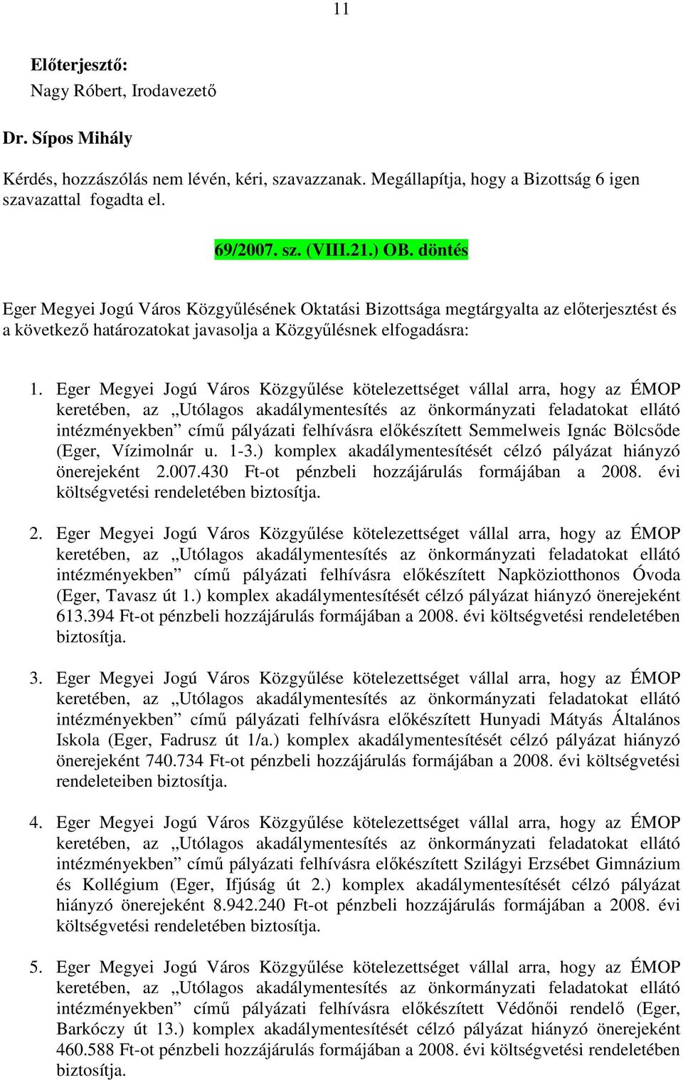 Eger Megyei Jogú Város Közgyűlése kötelezettséget vállal arra, hogy az ÉMOP keretében, az Utólagos akadálymentesítés az önkormányzati feladatokat ellátó intézményekben című pályázati felhívásra