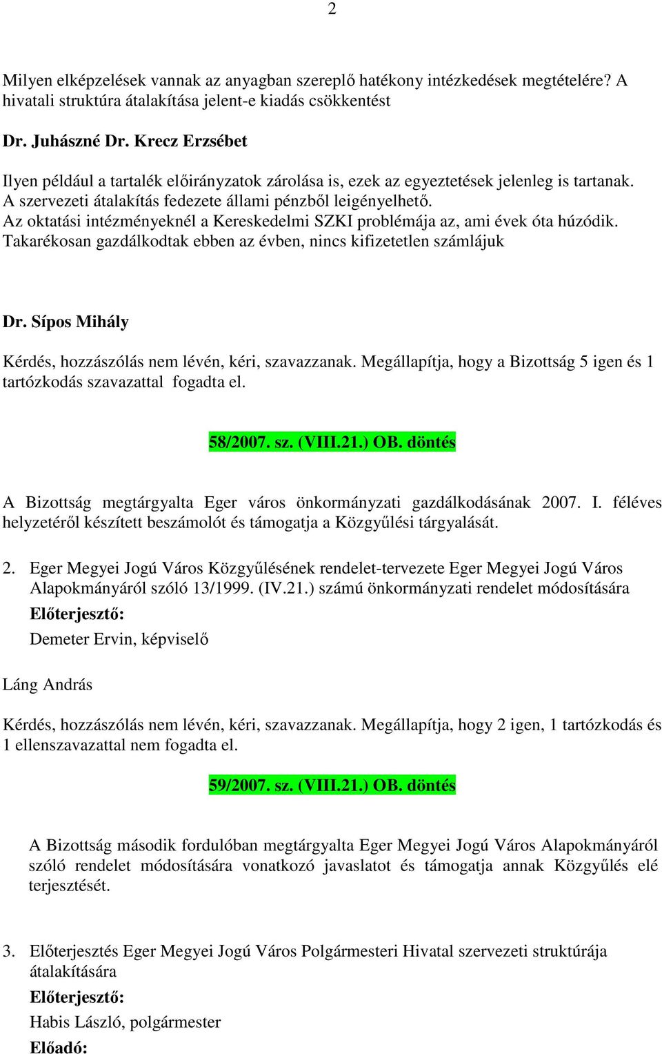 Az oktatási intézményeknél a Kereskedelmi SZKI problémája az, ami évek óta húzódik.