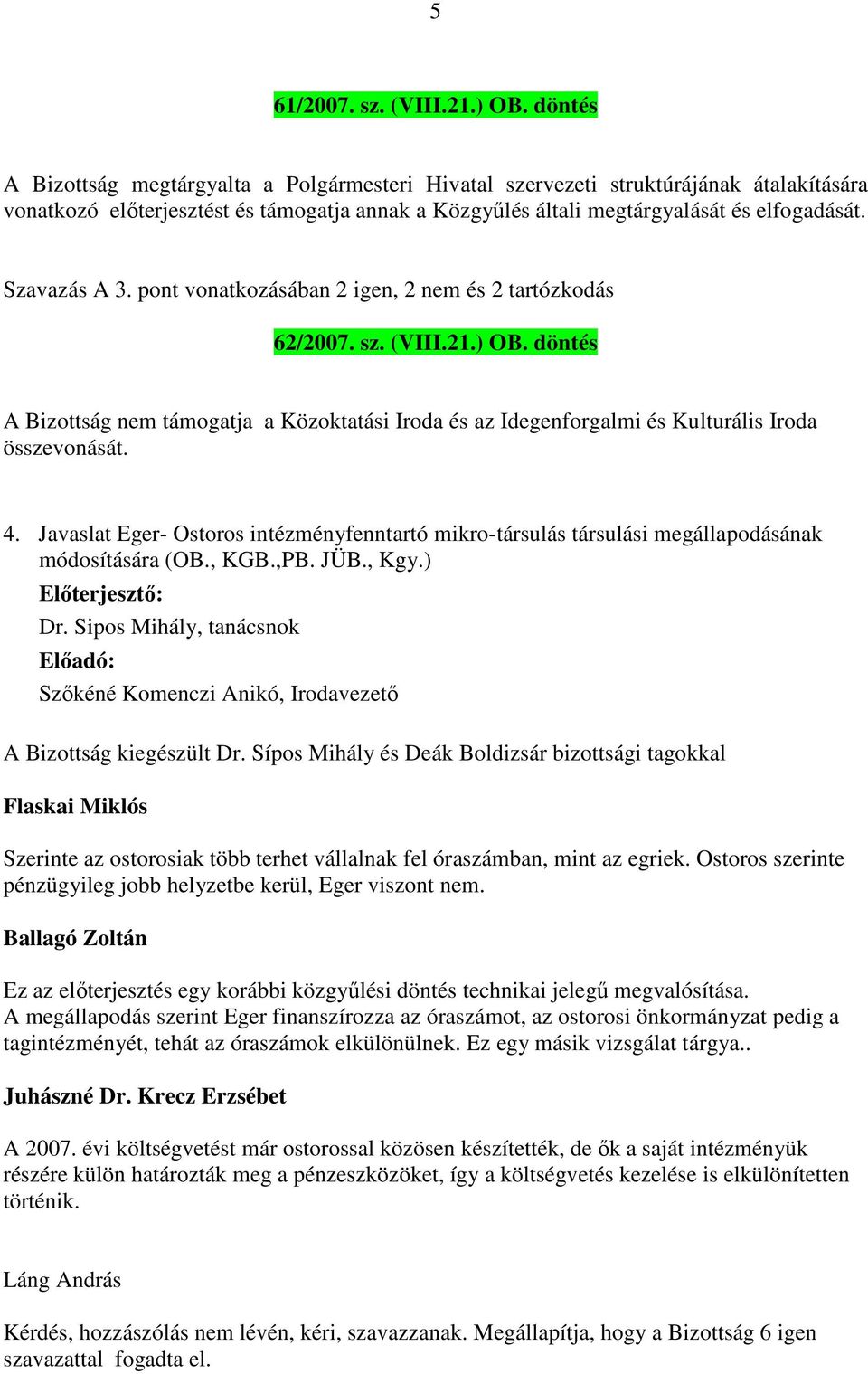 Szavazás A 3. pont vonatkozásában 2 igen, 2 nem és 2 tartózkodás 62/2007. sz. (VIII.21.) OB. döntés A Bizottság nem támogatja a Közoktatási Iroda és az Idegenforgalmi és Kulturális Iroda összevonását.