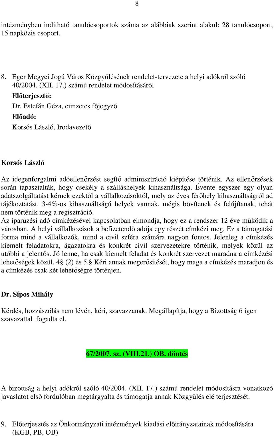 Estefán Géza, címzetes főjegyző Korsós László, Irodavezető Korsós László Az idegenforgalmi adóellenőrzést segítő adminisztráció kiépítése történik.