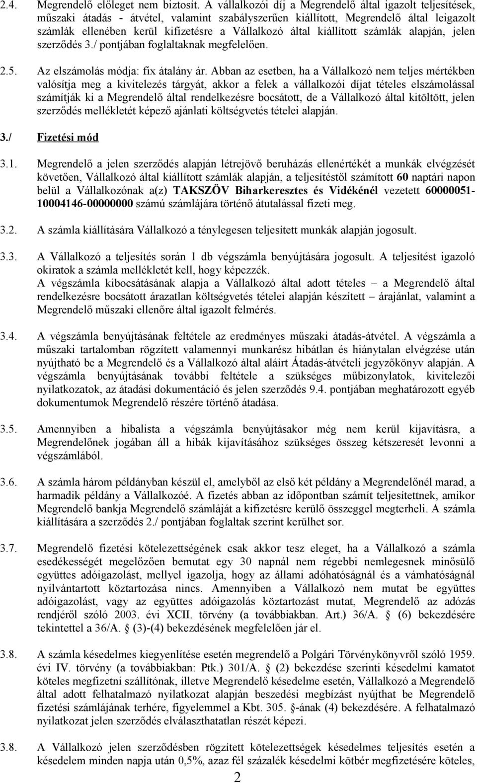 által kiállított számlák alapján, jelen szerződés 3./ pontjában foglaltaknak megfelelően. 2.5. Az elszámolás módja: fix átalány ár.