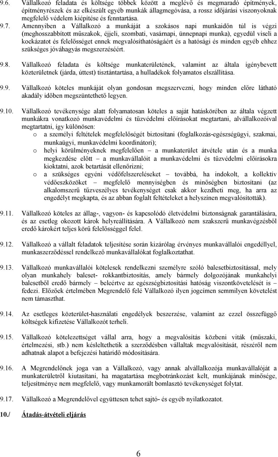 Amennyiben a Vállalkozó a munkáját a szokásos napi munkaidőn túl is végzi (meghosszabbított műszakok, éjjeli, szombati, vasárnapi, ünnepnapi munka), egyedül viseli a kockázatot és felelősséget ennek