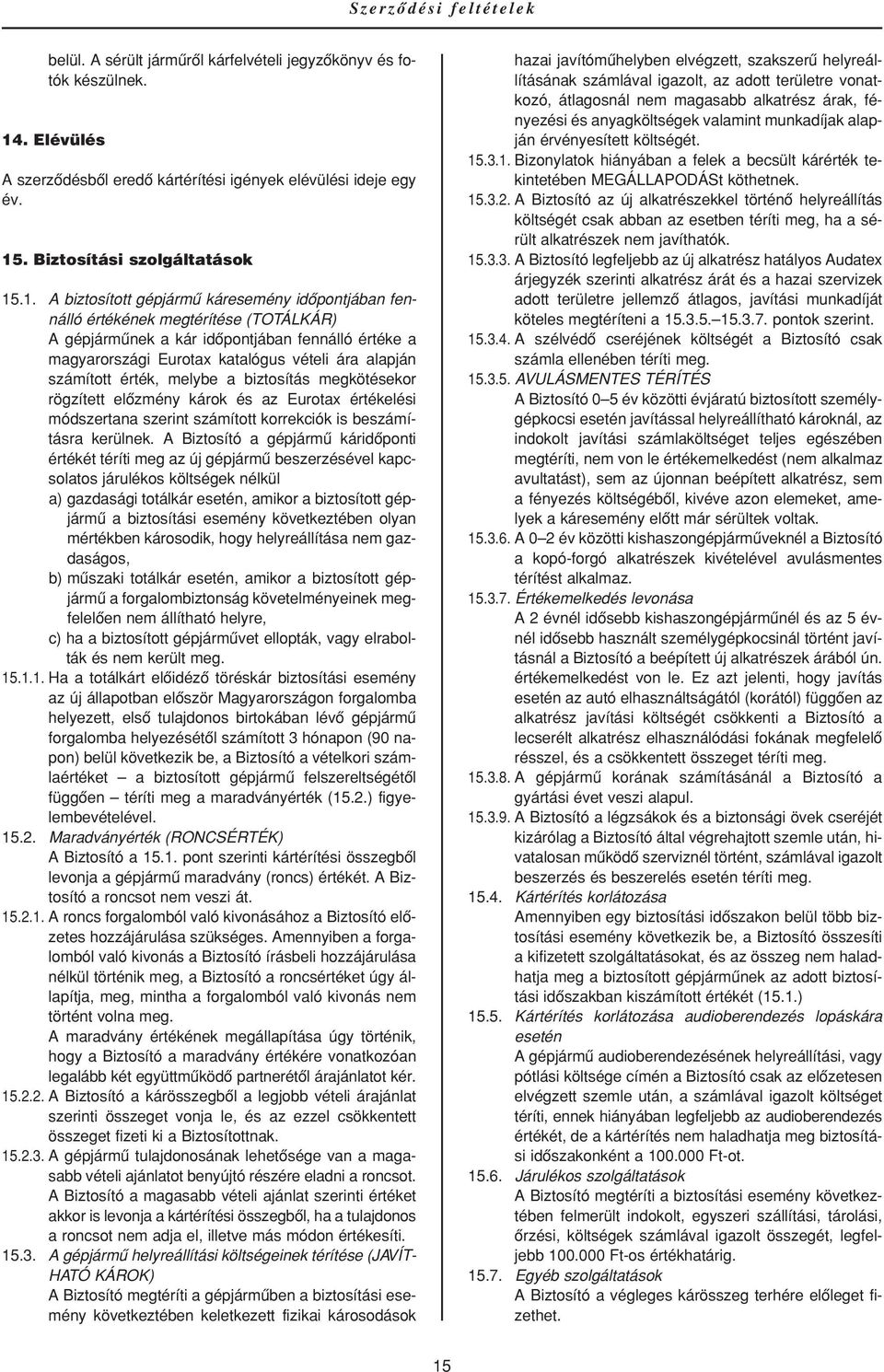 .1. A biztosított gépjármû káresemény idôpontjában fennálló értékének megtérítése (TOTÁLKÁR) A gépjármûnek a kár idôpontjában fennálló értéke a magyarországi Eurotax katalógus vételi ára alapján