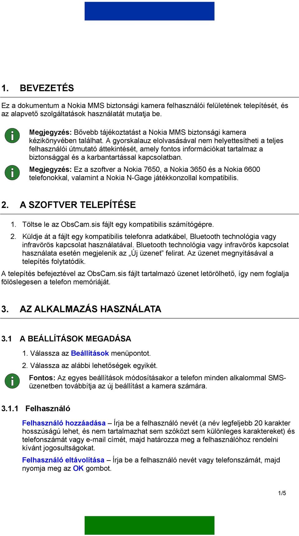 A gyorskalauz elolvasásával nem helyettesítheti a teljes felhasználói útmutató áttekintését, amely fontos információkat tartalmaz a biztonsággal és a karbantartással kapcsolatban.