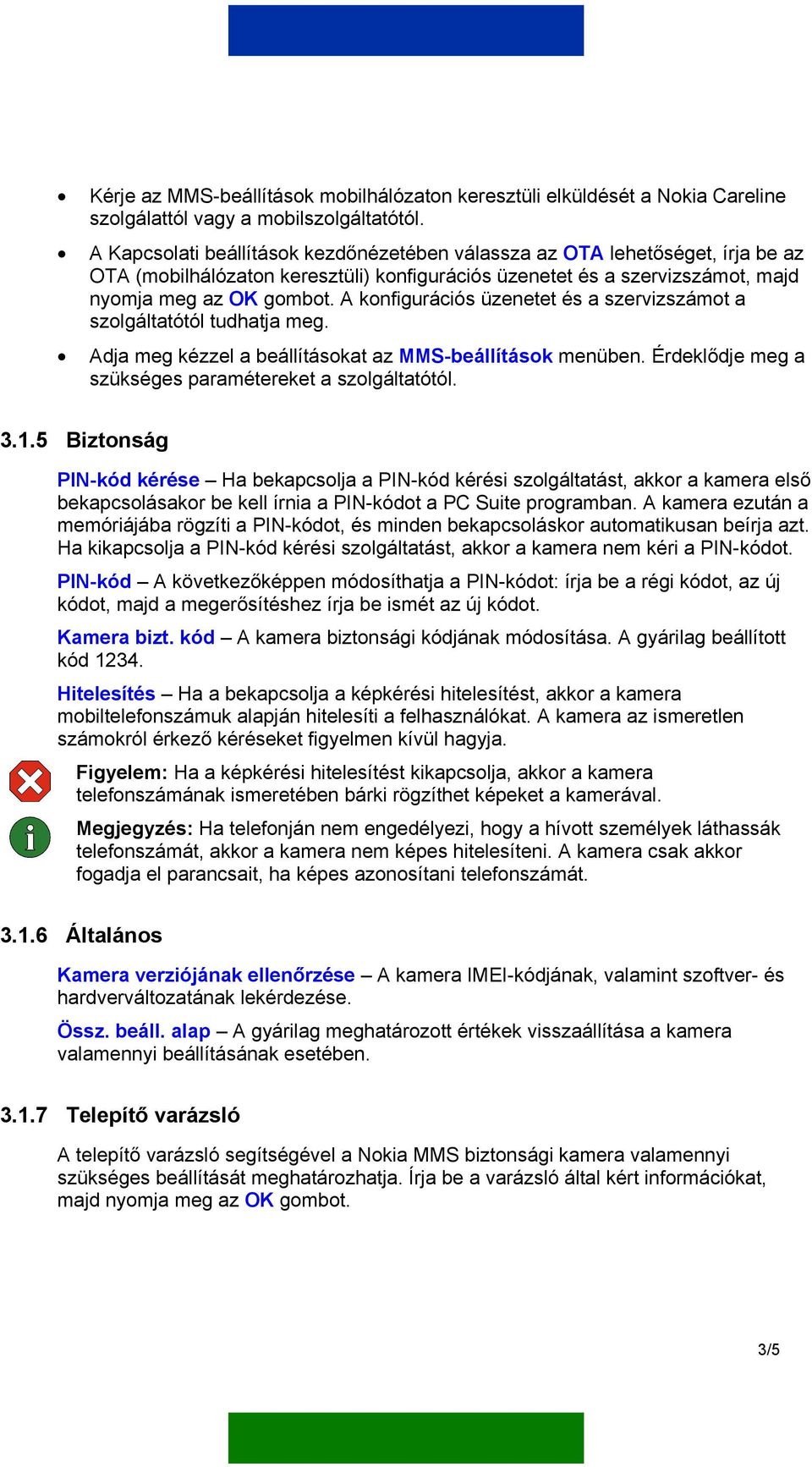 A konfigurációs üzenetet és a szervizszámot a szolgáltatótól tudhatja meg. Adja meg kézzel a beállításokat az MMS-beállítások menüben. Érdeklődje meg a szükséges paramétereket a szolgáltatótól. 3.1.