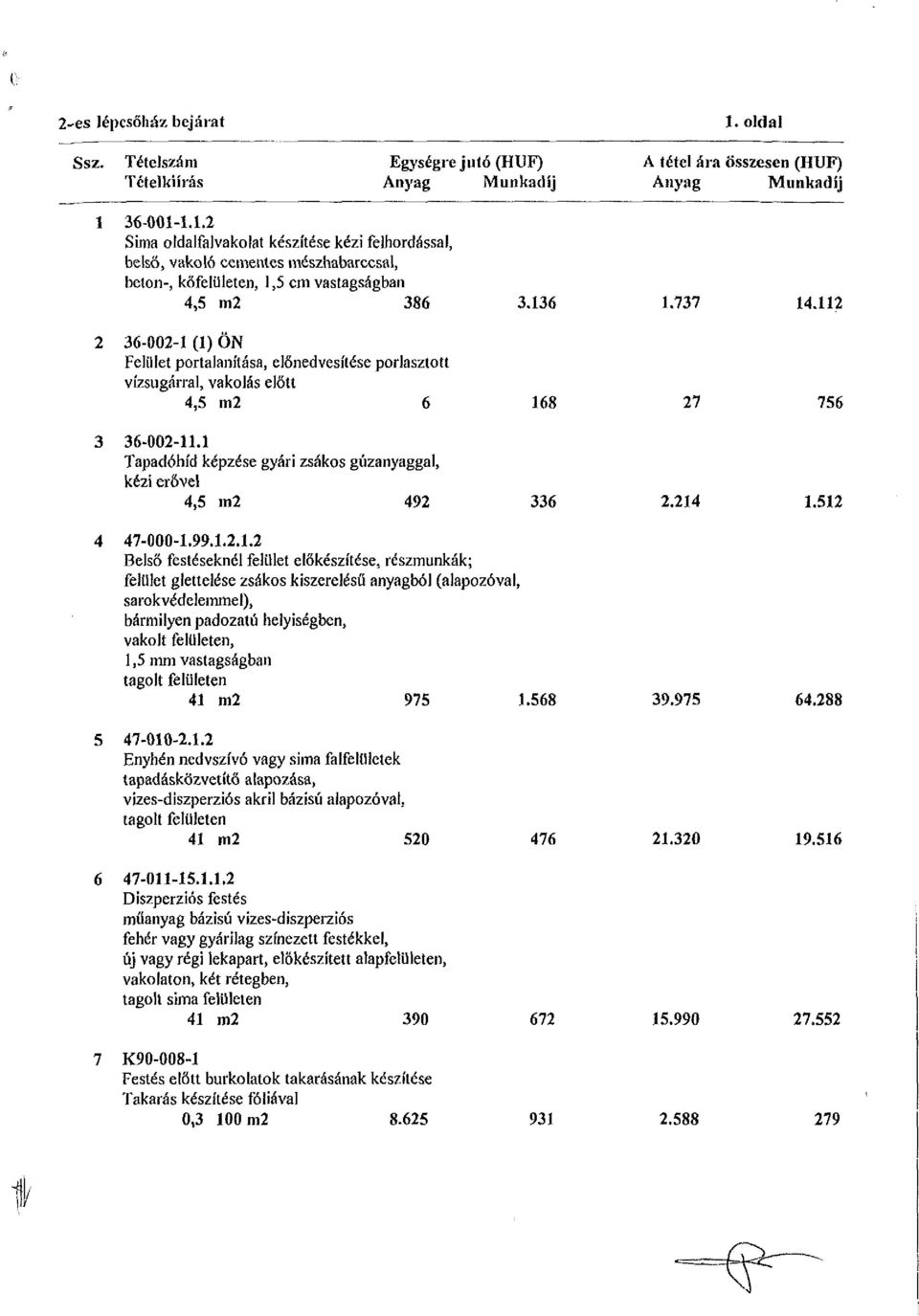 1 Tapadóhíd képzése gyári zsákos gázanyaggal, kézi erővel 4,5 m2 492 336 2.214 1.5Í2 4 47-000-1.99.1.2.1.2 Belső festéseknél felület előkészítése, részmunkák; felület gietteiése zsákos kiszerelésű