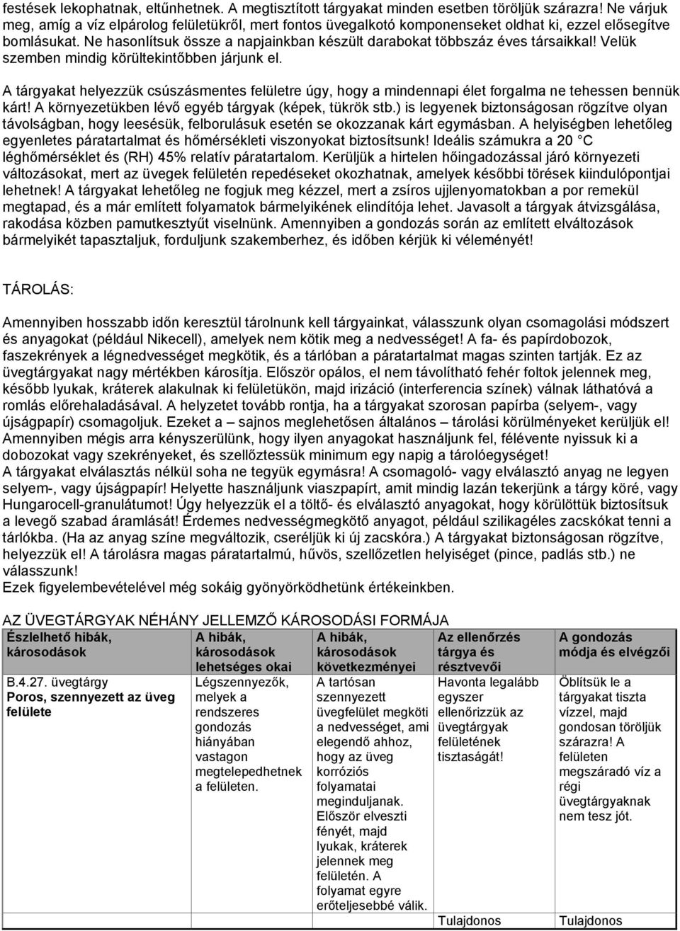 Ne hasonlítsuk össze a napjainkban készült darabokat többszáz éves társaikkal! Velük szemben mindig körültekintőbben járjunk el.