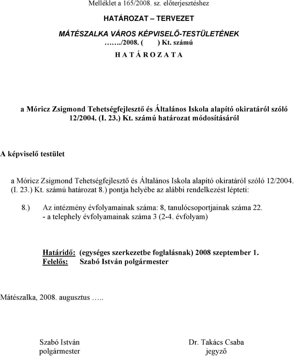 ) Kt. számú határozat 8.) pontja helyébe az alábbi rendelkezést lépteti: 8.) Az intézmény évfolyamainak száma: 8, tanulócsoportjainak száma 22.