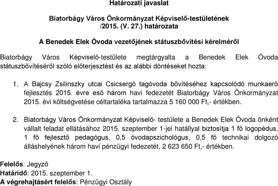 döntéseket hozta: 1. A Bajcsy Zsilinszky utcai Csicsergő tagóvoda bővítéséhez kapcsolódó munkaerő fejlesztés 2015. évre eső három havi fedezetét Biatorbágy Város Önkormányzat 2015.