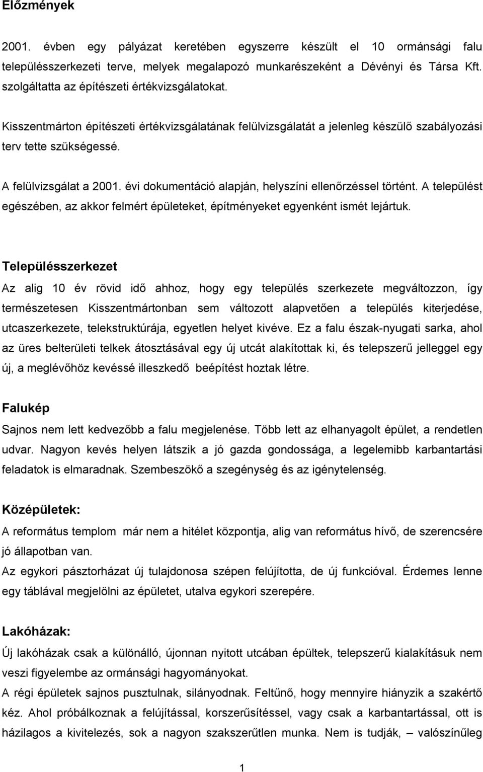 évi dokumentáció alapján, helyszíni ellenőrzéssel történt. A települést egészében, az akkor felmért épületeket, építményeket egyenként ismét lejártuk.