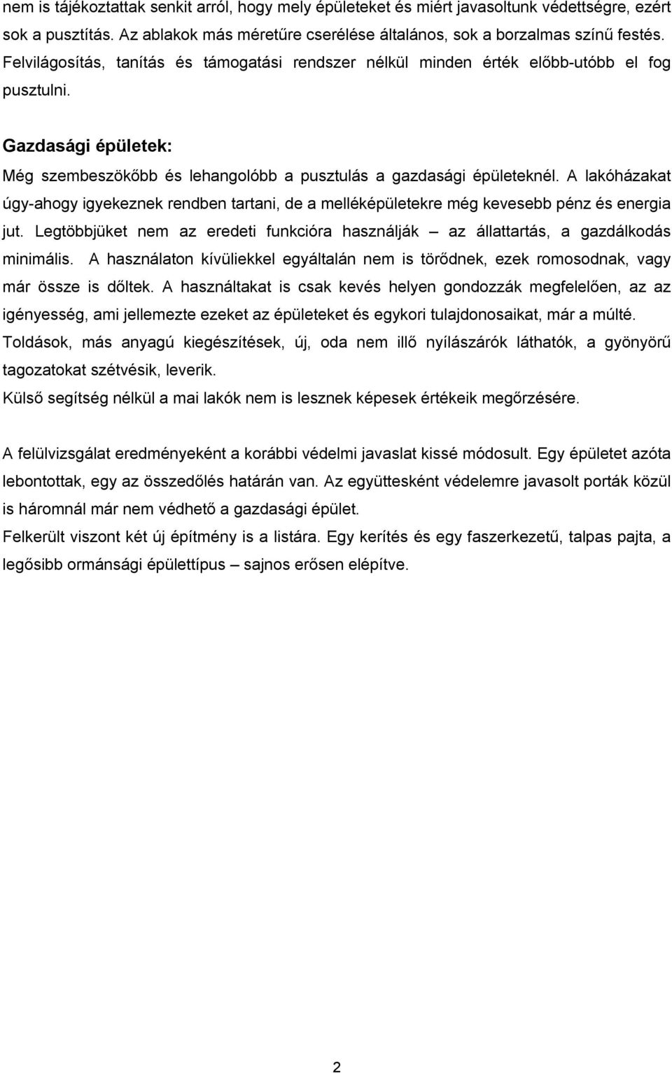 A lakóházakat úgy-ahogy igyekeznek rendben tartani, de a melléképületekre még kevesebb pénz és energia jut. Legtöbbjüket nem az eredeti funkcióra használják az állattartás, a gazdálkodás minimális.