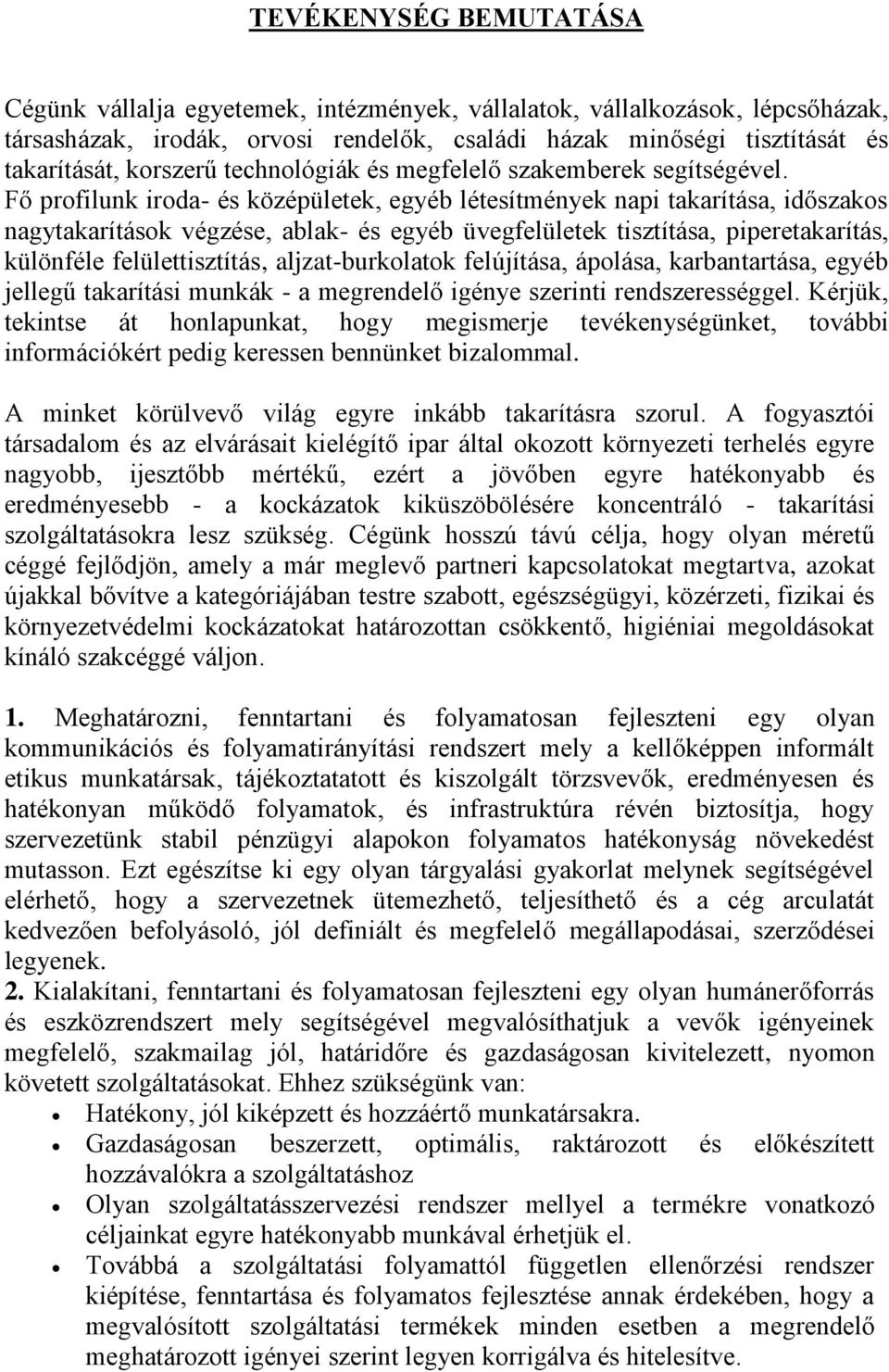 Fő profilunk iroda- és középületek, egyéb létesítmények napi takarítása, időszakos nagytakarítások végzése, ablak- és egyéb üvegfelületek tisztítása, piperetakarítás, különféle felülettisztítás,