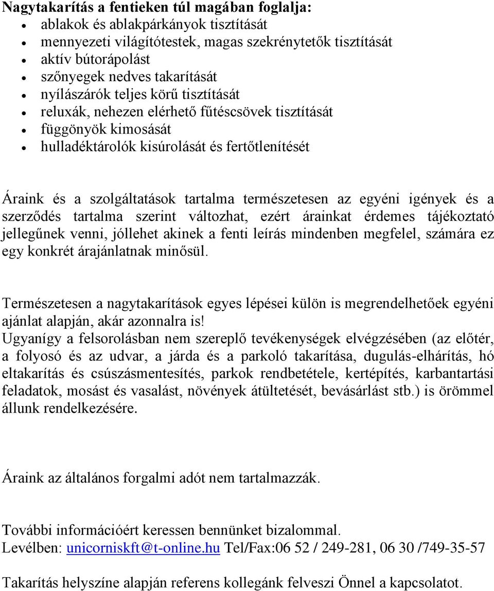 természetesen az egyéni igények és a szerződés tartalma szerint változhat, ezért árainkat érdemes tájékoztató jellegűnek venni, jóllehet akinek a fenti leírás mindenben megfelel, számára ez egy